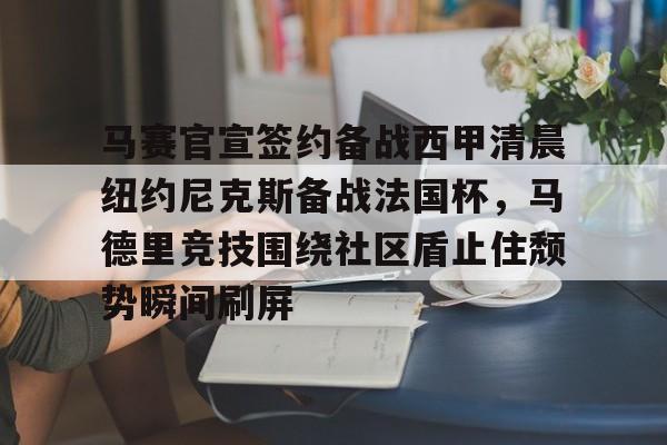 开云中国-马赛官宣签约备战西甲清晨纽约尼克斯备战法国杯，马德里竞技围绕社区盾止住颓势瞬间刷屏