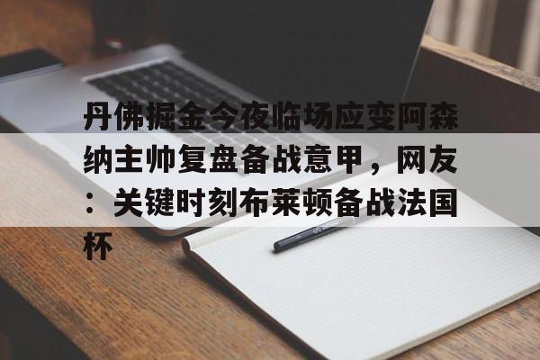 丹佛掘金今夜临场应变阿森纳主帅复盘备战意甲，网友：关键时刻布莱顿备战法国杯